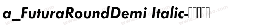 a_FuturaRoundDemi Italic字体转换